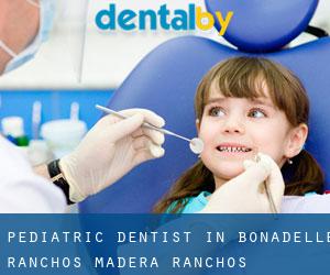 Pediatric Dentist in Bonadelle Ranchos-Madera Ranchos